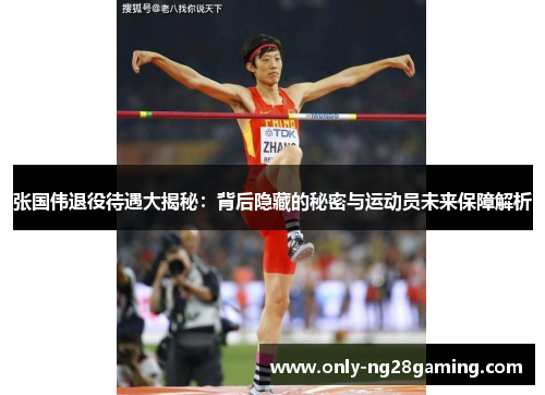 张国伟退役待遇大揭秘：背后隐藏的秘密与运动员未来保障解析