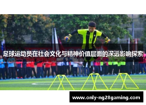 足球运动员在社会文化与精神价值层面的深远影响探索