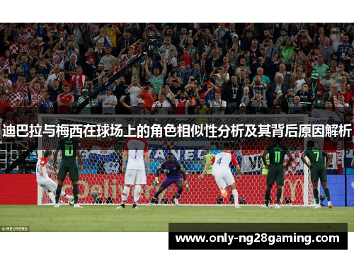 迪巴拉与梅西在球场上的角色相似性分析及其背后原因解析