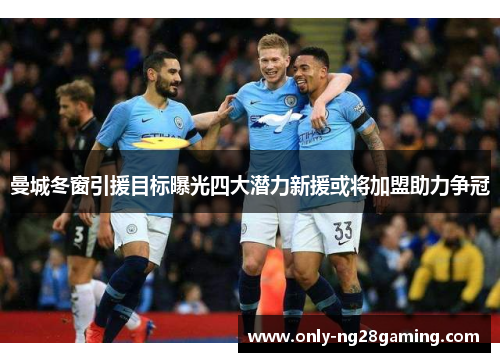 曼城冬窗引援目标曝光四大潜力新援或将加盟助力争冠