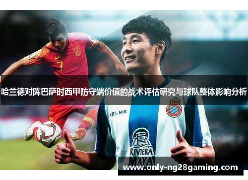 哈兰德对阵巴萨时西甲防守端价值的战术评估研究与球队整体影响分析