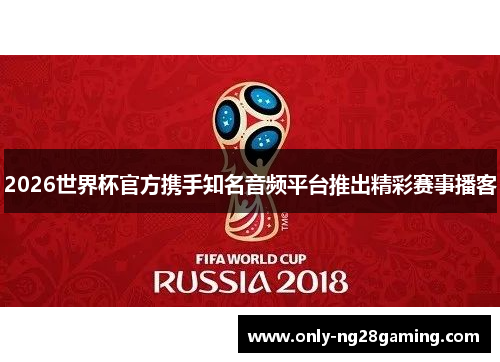 2026世界杯官方携手知名音频平台推出精彩赛事播客